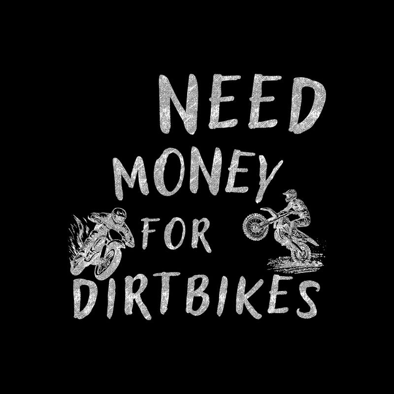 Need Money For Dirt Bikes - Back - DTF Transfer