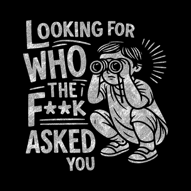 Looking For Who The F* Asked You- DTF Transfer