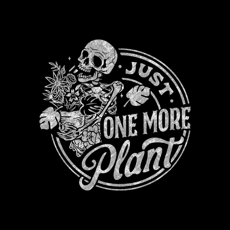 Just One More Plant - DTF Transfer