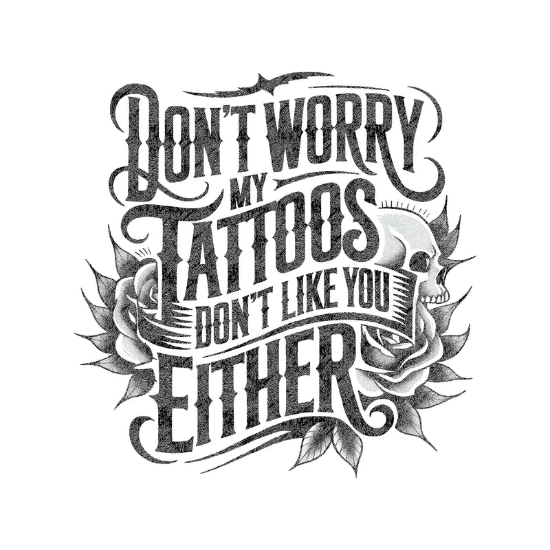 Don't Worry, My Tattoos Don't Like You Either - DTF Transfer