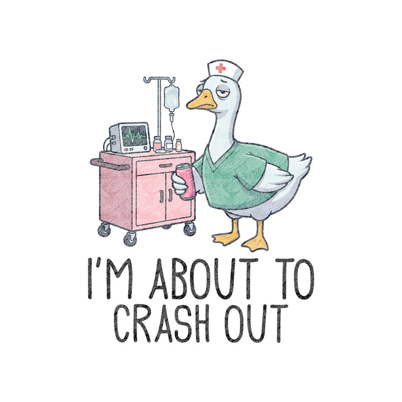 I'm About To Crash Out Nurse Goose - DTF Transfer