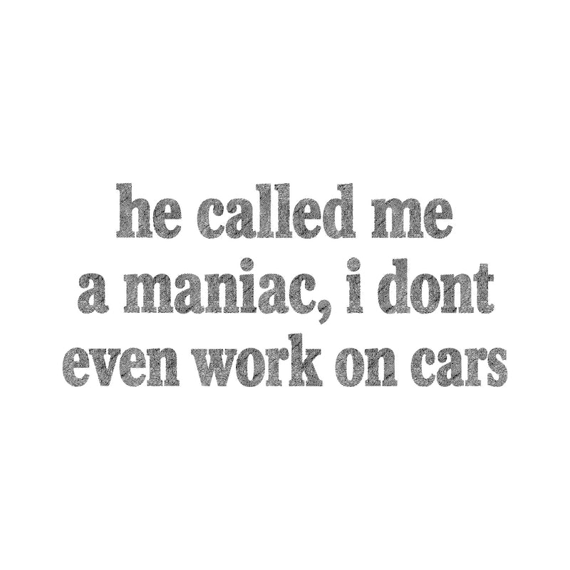 He Called Me A Maniac - DTF Transfer