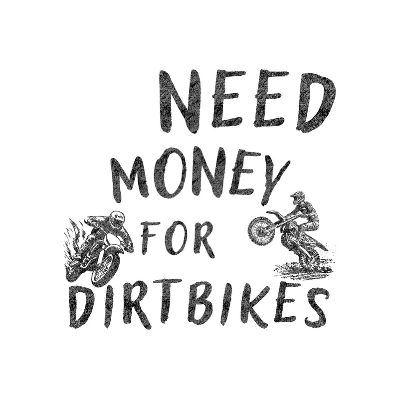 Need Money For Dirt Bikes - Back - DTF Transfer