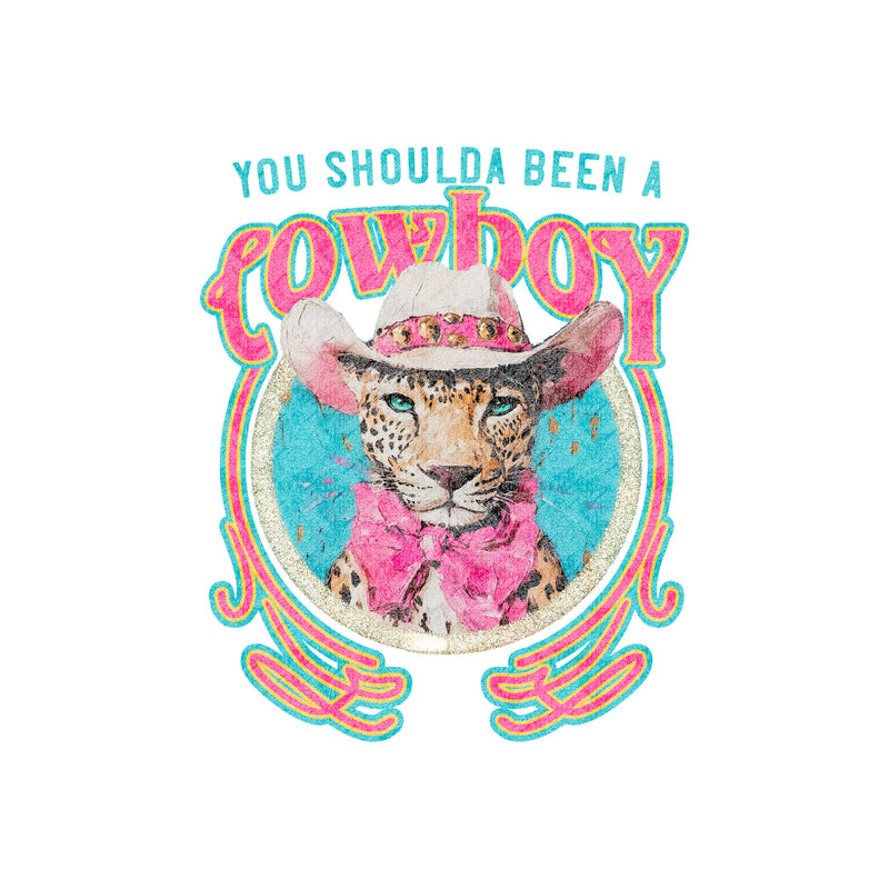 You Shoulda Been A Cowboy - DTF Transfer