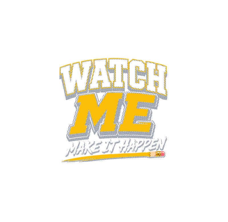 Watch Me Make It Happen Motivation - DTF Transfer