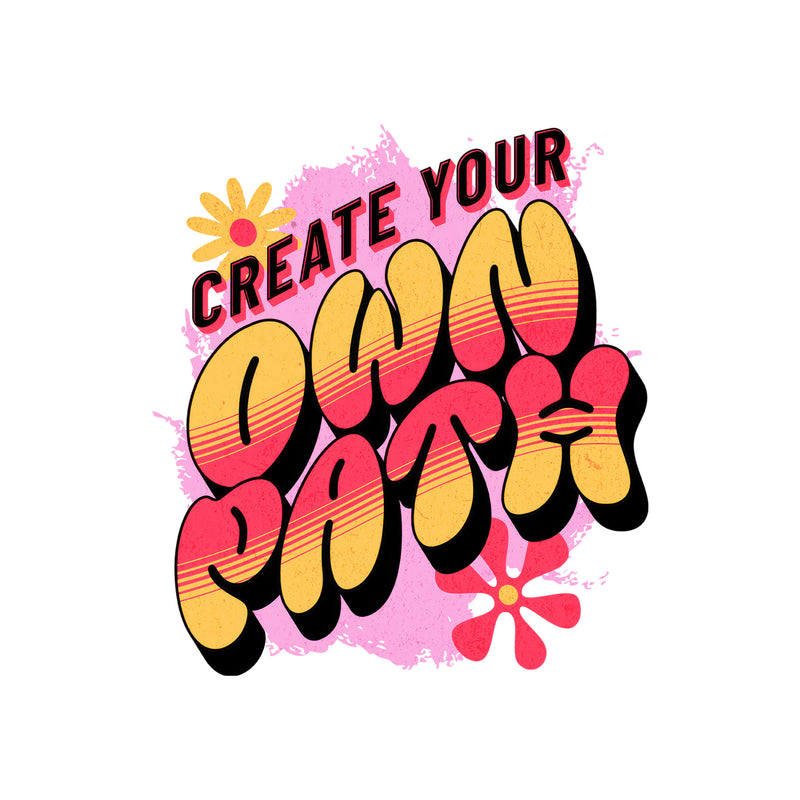 Create Your Own Path - DTF Transfer