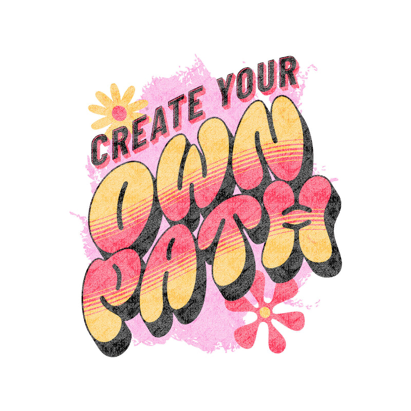 Create Your Own Path - DTF Transfer