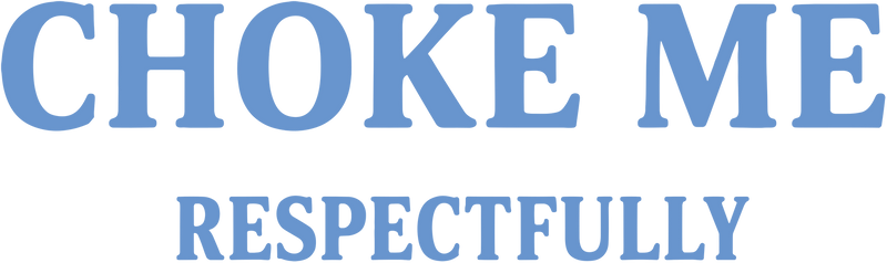 Choke Me Respectfully - DTF Transfer