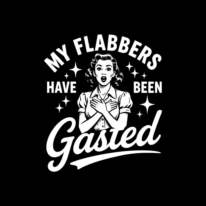 My Flabbers Have Been Gasted - DTF Transfer