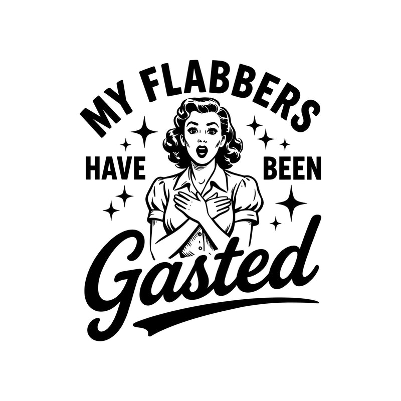My Flabbers Have Been Gasted - DTF Transfer