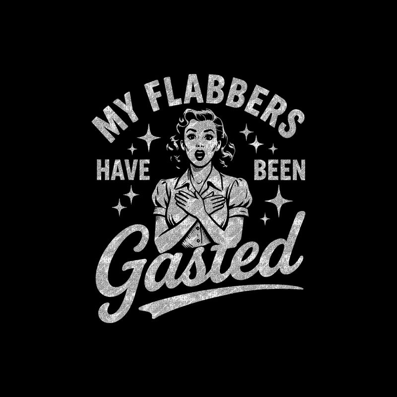My Flabbers Have Been Gasted - DTF Transfer
