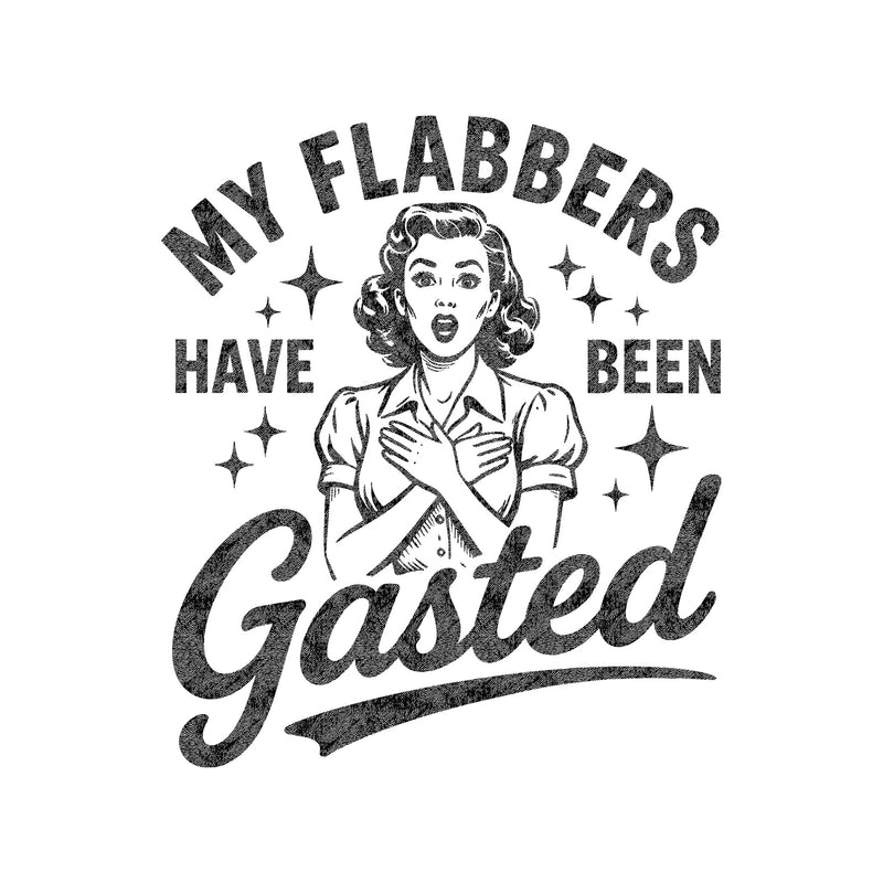 My Flabbers Have Been Gasted - DTF Transfer
